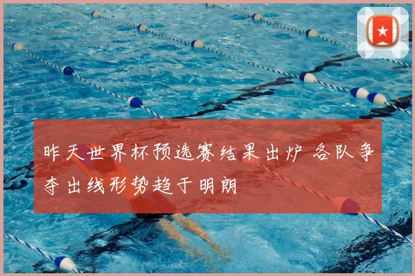 昨天世界杯预选赛结果出炉 各队争夺出线形势趋于明朗