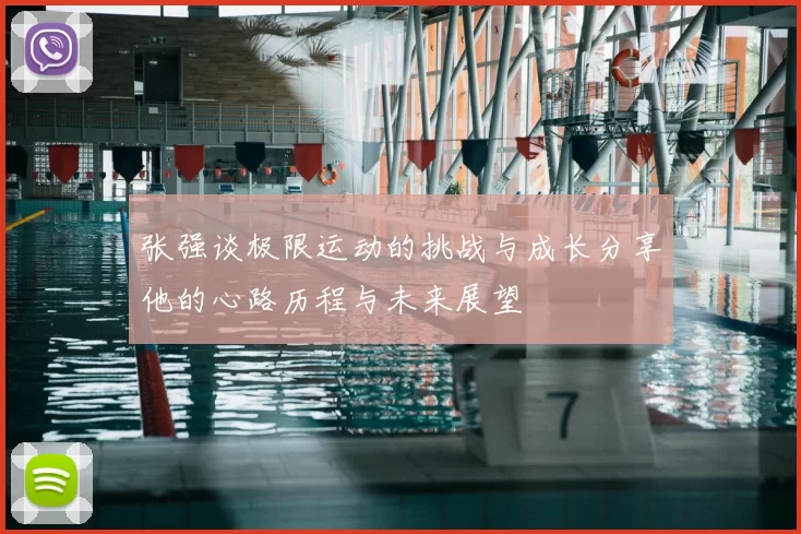 张强谈极限运动的挑战与成长分享他的心路历程与未来展望