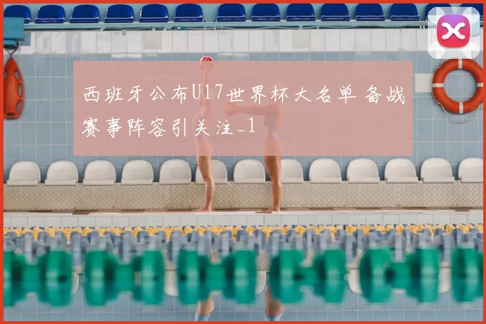 西班牙公布U17世界杯大名单 备战赛事阵容引关注_1