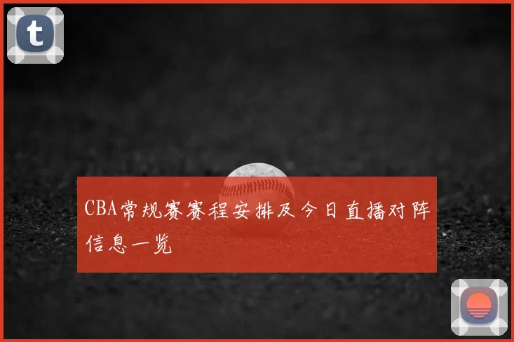 CBA常规赛赛程安排及今日直播对阵信息一览
