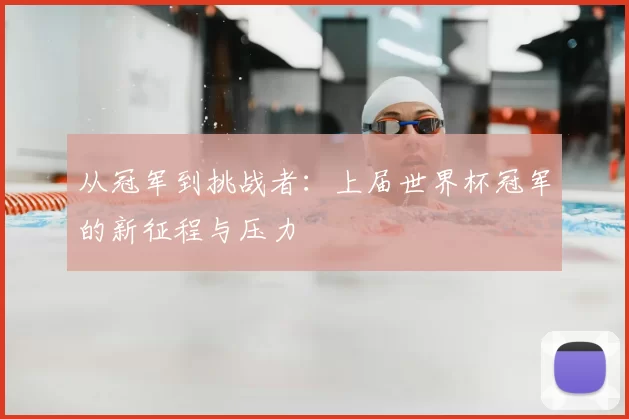 从冠军到挑战者:上届世界杯冠军的新征程与压力