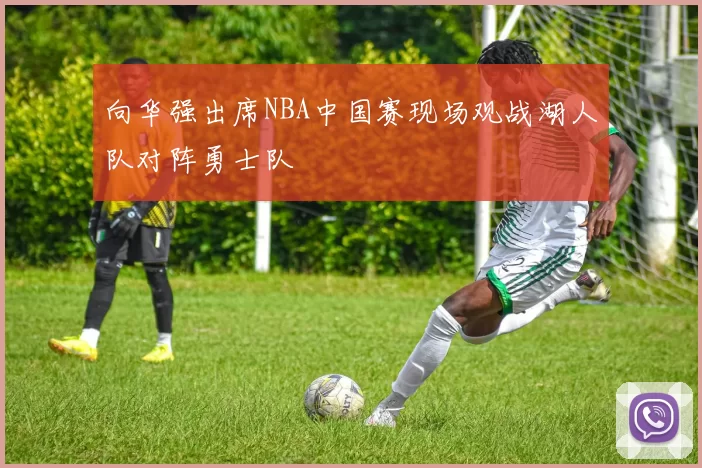 向华强出席NBA中国赛现场观战湖人队对阵勇士队