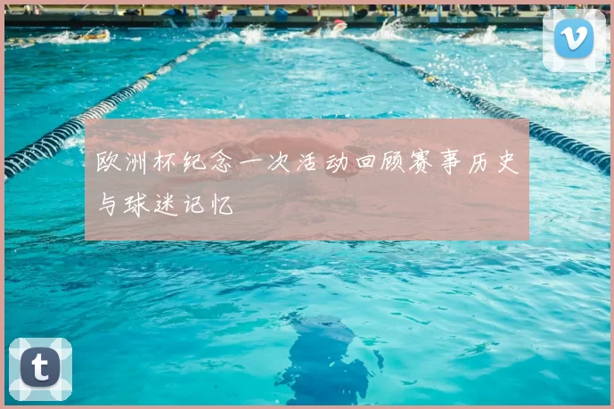欧洲杯纪念一次活动回顾赛事历史与球迷记忆