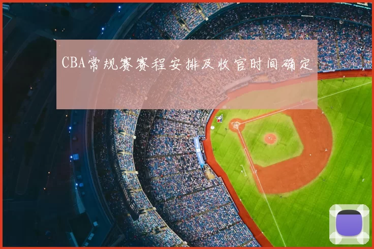 CBA常规赛赛程安排及收官时间确定