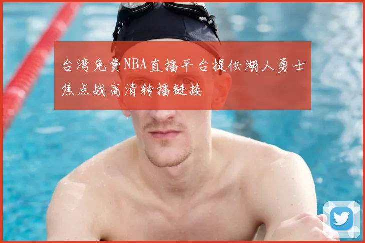 台湾免费NBA直播平台提供湖人勇士焦点战高清转播链接