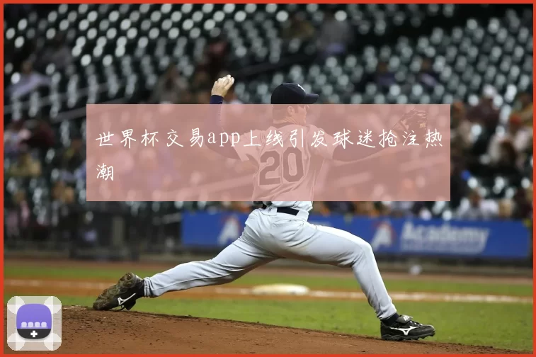 世界杯交易app上线引发球迷抢注热潮