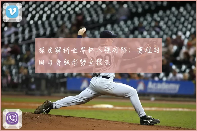 深度解析世界杯八强对阵：赛程时间与晋级形势全预测
