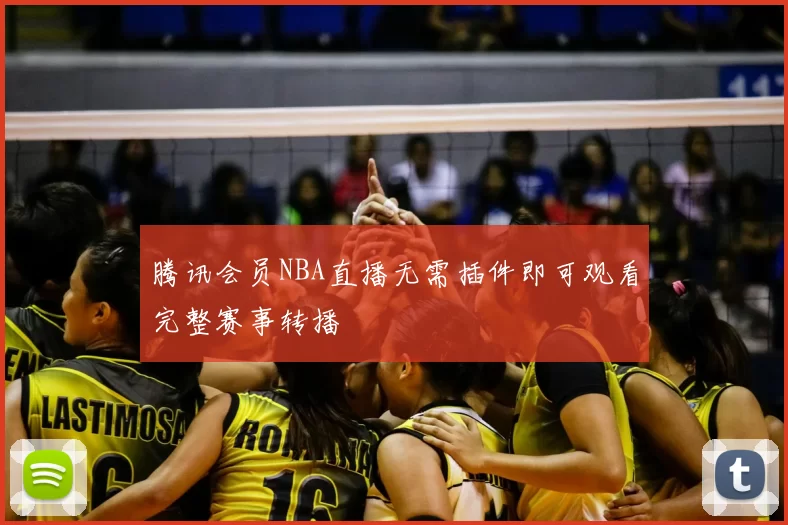 腾讯会员NBA直播无需插件即可观看完整赛事转播