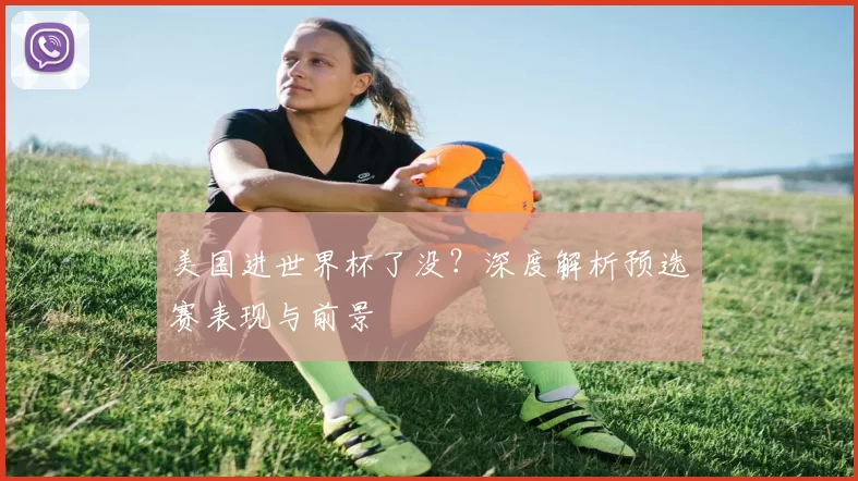 美国进世界杯了没？深度解析预选赛表现与前景