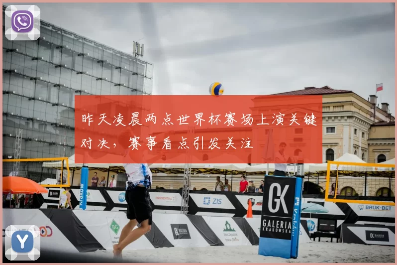 昨天凌晨两点世界杯赛场上演关键对决，赛事看点引发关注