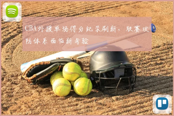 CBA外援单场得分纪录刷新，联赛攻防体系面临新考验