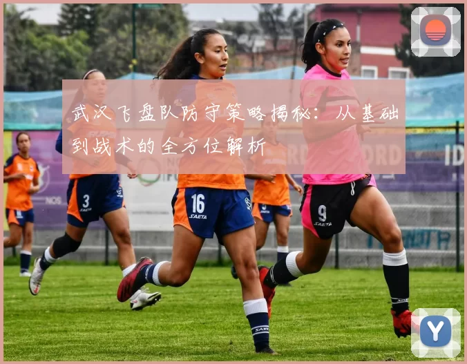武汉飞盘队防守策略揭秘：从基础到战术的全方位解析
