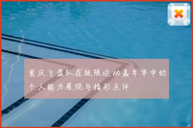 重庆飞盘队在极限运动嘉年华中的个人能力展现与精彩点评