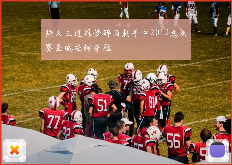 热火三连冠梦碎马刺手中2013总决赛圣城逆转夺冠