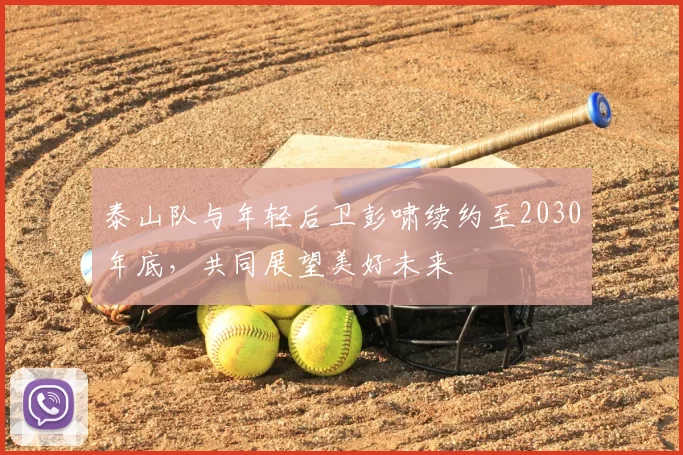 泰山队与年轻后卫彭啸续约至2030年底，共同展望美好未来